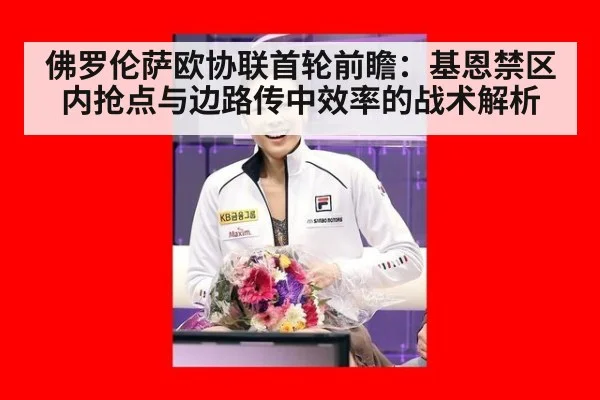 佛罗伦萨欧协联首轮前瞻：基恩禁区内抢点与边路传中效率的战术解析